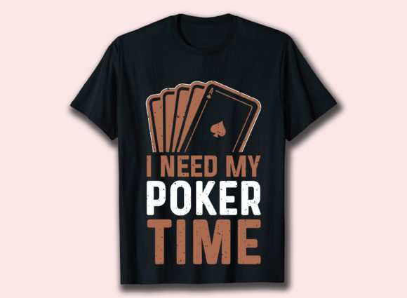 I Need My Poker Time Gambling T Shirt Graphics